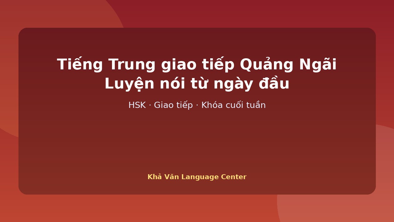 Tiếng Trung giao tiếp Quảng Ngãi: luyện nói từ ngày đầu thế nào?