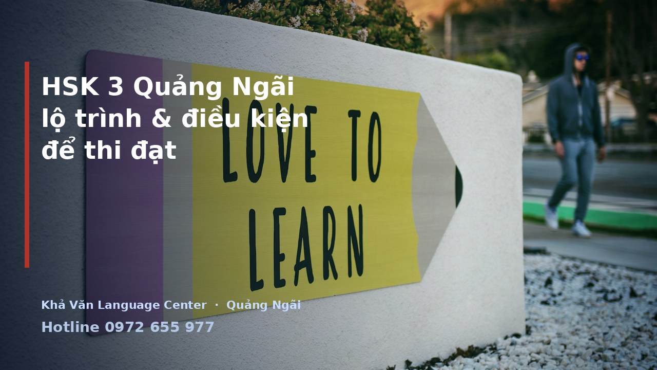 HSK 3 Quảng Ngãi: khi nào nên thi và lộ trình ôn thế nào?