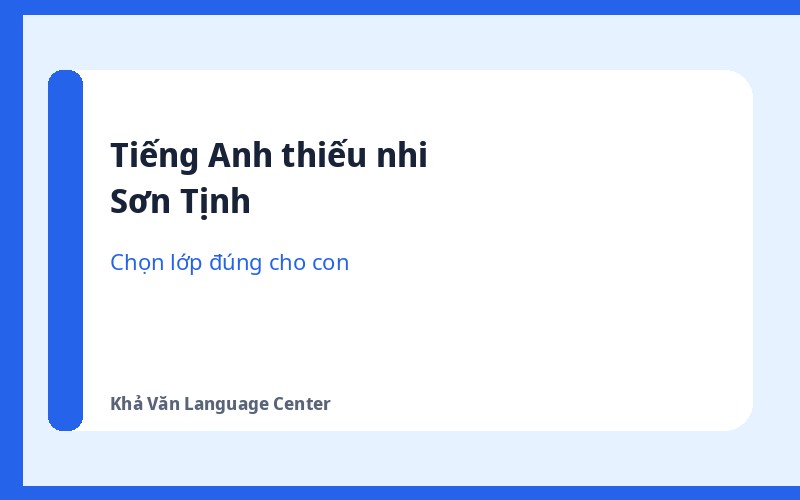 Học tiếng Anh thiếu nhi Sơn Tịnh: phụ huynh chọn lớp thế nào cho đúng?