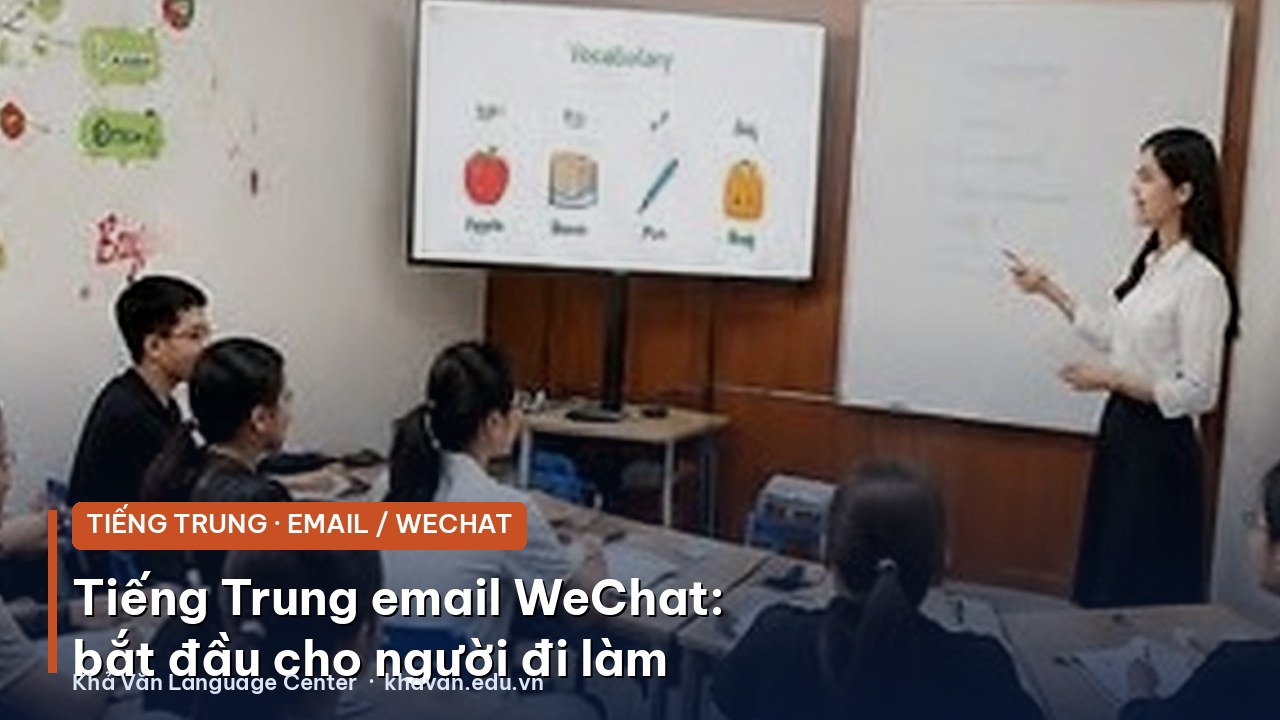Tiếng Trung email WeChat Quảng Ngãi: bắt đầu từ đâu cho người đi làm?