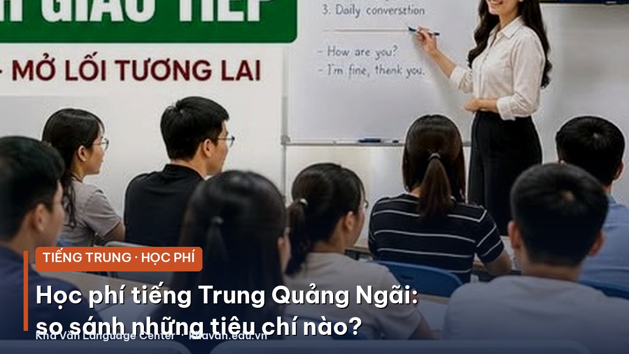Học phí tiếng Trung Quảng Ngãi: nên so sánh những tiêu chí nào?