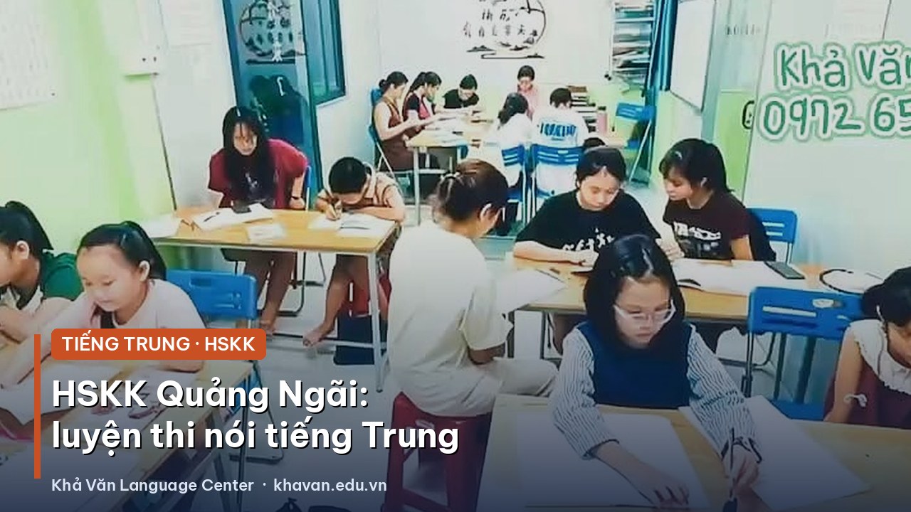 HSKK Quảng Ngãi: luyện thi nói tiếng Trung cần chuẩn bị gì?