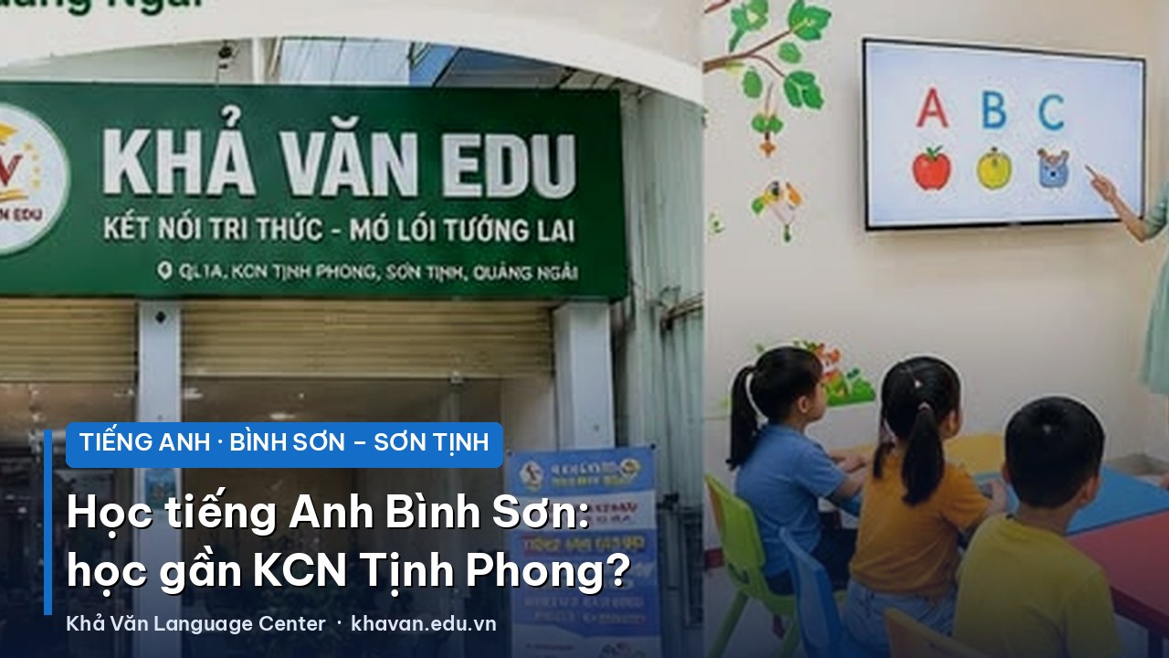 Học tiếng Anh Bình Sơn: có nên học gần KCN Tịnh Phong (Sơn Tịnh)?