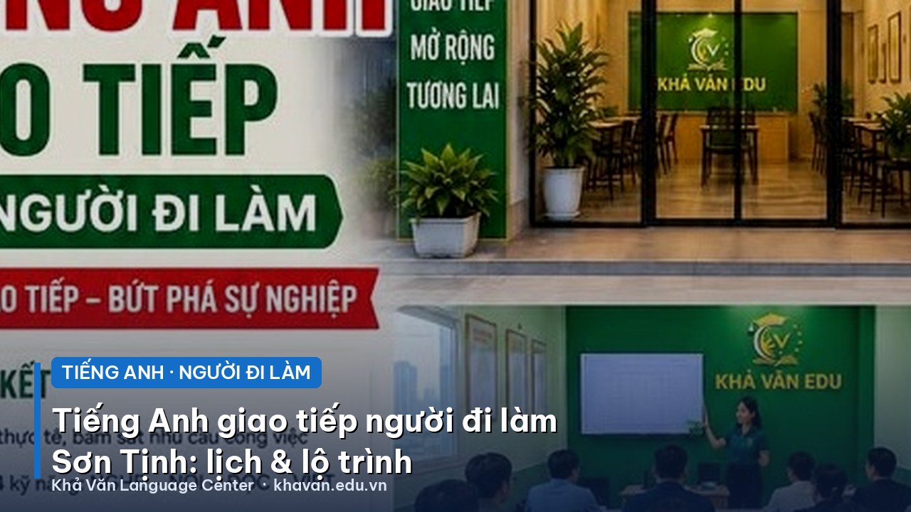 Tiếng Anh giao tiếp người đi làm Sơn Tịnh: lịch và lộ trình thế nào?
